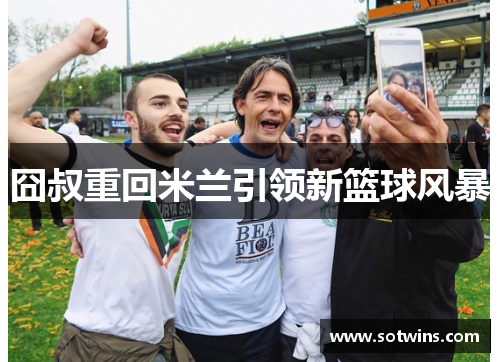 囧叔重回米兰引领新篮球风暴